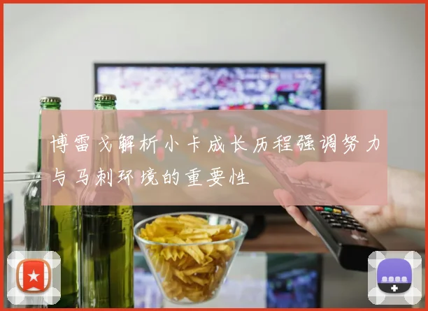 博雷戈解析小卡成长历程强调努力与马刺环境的重要性